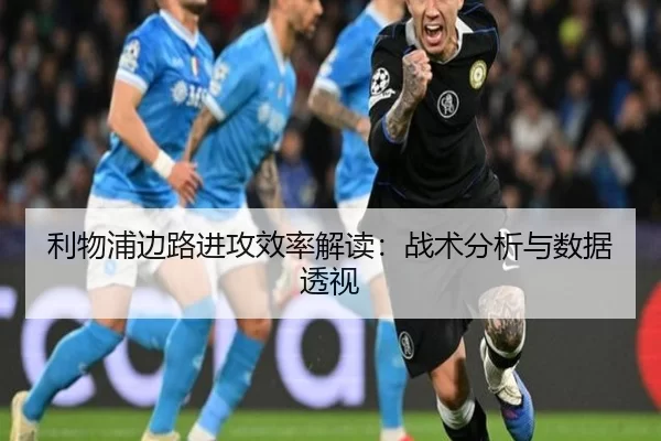 利物浦边路进攻效率解读：战术分析与数据透视